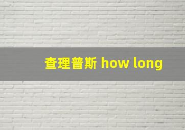 查理普斯 how long